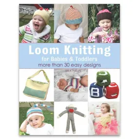 Loom Knitting for Babies & Toddlers: More Than 30 Easy No-Needle Designs